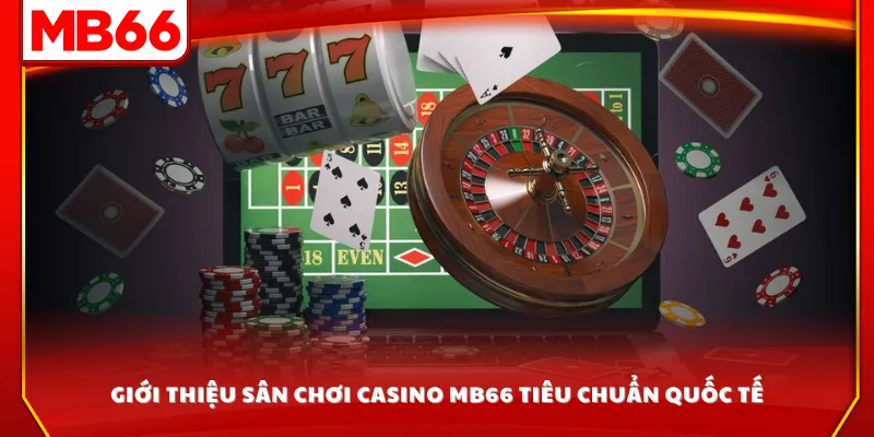 Giới thiệu sân chơi casino MB66 tiêu chuẩn quốc tế