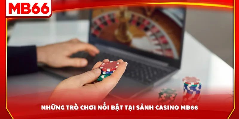 Những trò chơi nổi bật tại sảnh casino MB66