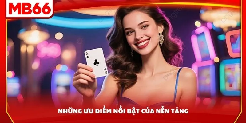 Những ưu điểm nổi bật của nền tảng