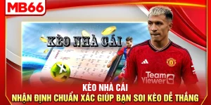 Kèo Nhà Cái – Nhận Định Chuẩn Xác Giúp Bạn Soi Kèo Dễ Thắng