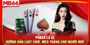 Poker Là Gì – Hướng Dẫn Luật Chơi, Mẹo Thắng Cho Người Mới