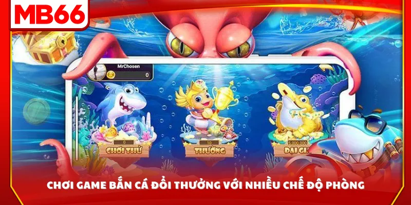Chơi game bắn cá đổi thưởng với nhiều chế độ phòng
