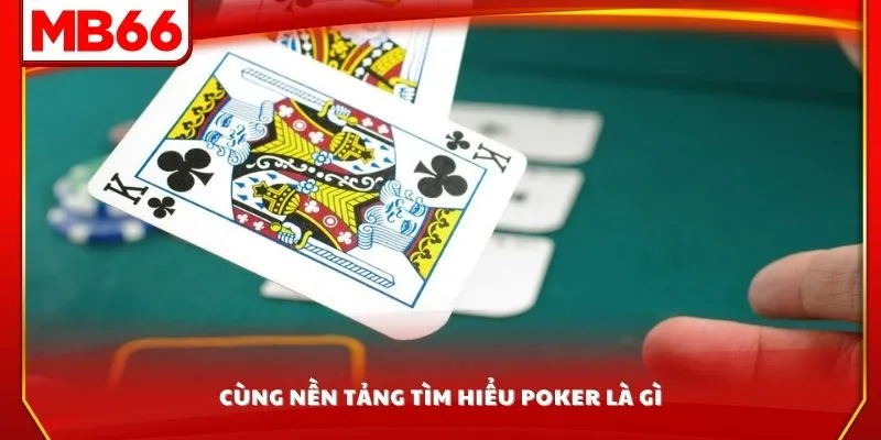 Cùng nền tảng tìm hiểu Poker là gì