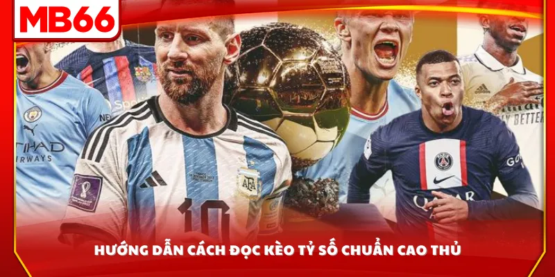 Hướng dẫn cách đọc kèo tỷ số chuẩn cao thủ