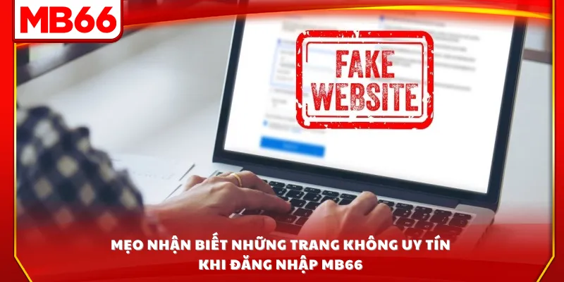 Mẹo nhận biết những trang không uy tín khi đăng nhập MB66