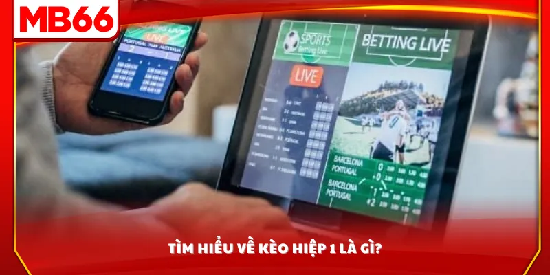 Tìm hiểu về kèo hiệp 1 là gì?
