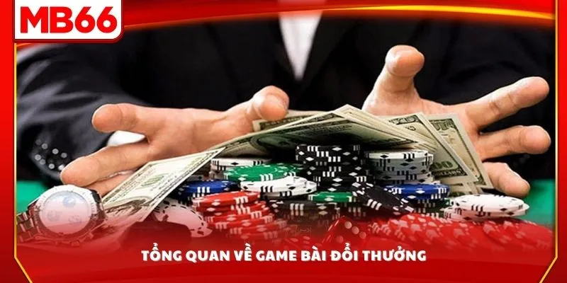 Tổng quan về game bài đổi thưởng